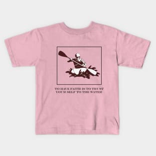 To have faith is to Trust your self to the water Kids T-Shirt